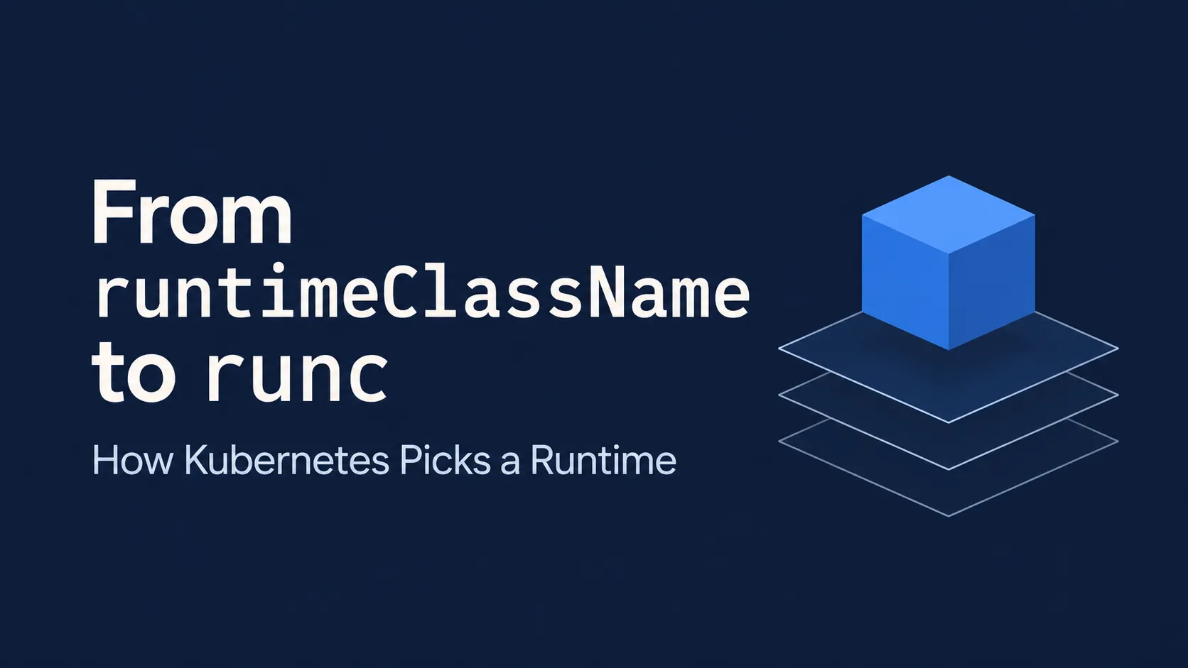 Slide titled "From runtimeClassName to runc – How Kubernetes Picks a Runtime" with an isometric blue cube icon on a dark navy background.
